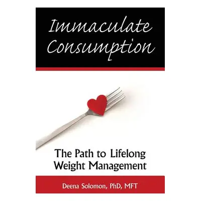 "Immaculate Consumption: The Path to Lifelong Weight Management" - "" ("Solomon Deena")