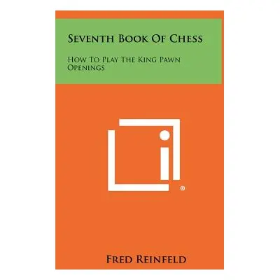 "Seventh Book Of Chess: How To Play The King Pawn Openings" - "" ("Reinfeld Fred")