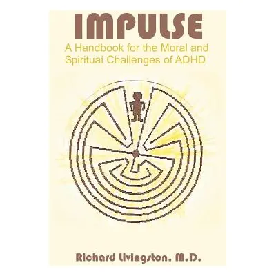 "Impulse: A Handbook for the Moral and Spiritual Challenges of ADHD" - "" ("Livingston Richard")