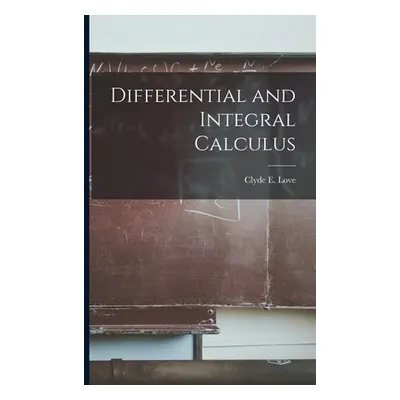 "Differential and Integral Calculus" - "" ("Love Clyde E.")