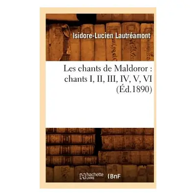 "Les Chants de Maldoror: Chants I, II, III, IV, V, VI (d.1890)" - "" ("Lautramont Isidore-Lucien