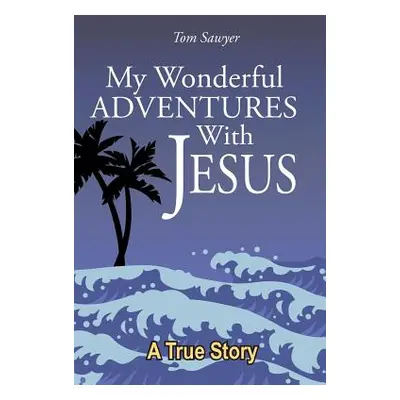 "My Wonderful Adventures with Jesus" - "" ("Sawyer Tom")