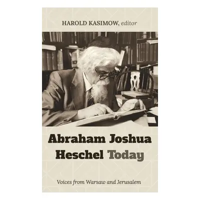 "Abraham Joshua Heschel Today" - "" ("Kasimow Harold")