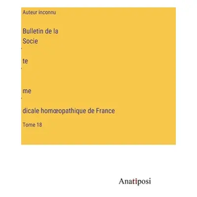 "Bulletin de la Société médicale homoeopathique de France: Tome 18" - "" ("Auteur Inconnu")