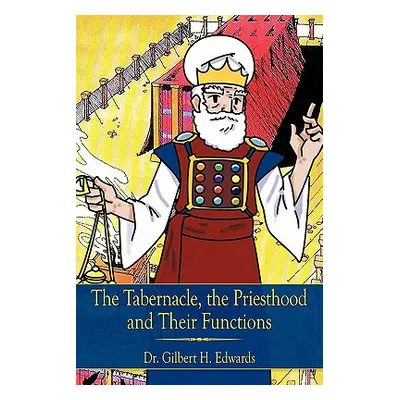 "The Tabernacle, the Priesthood and Their Functions" - "" ("Edwards Gilbert H.")