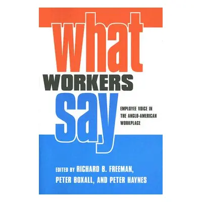 "What Workers Say: Employee Voice in the Anglo-American Workplace" - "" ("Freeman Richard B.")