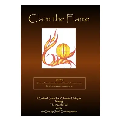 "Claim the Flame: A Series of Seven Two-Character Dialogues featuring The Apostle Paul and his 1