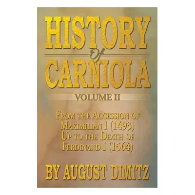 "History of Carniola Volume II: From Ancient Times to the Year 1813 with Special Consideration o