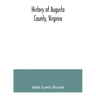 "History of Augusta County, Virginia" - "" ("Lewis Peyton John")