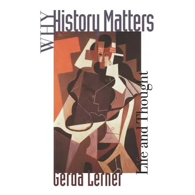 "Why History Matters: Life and Thought" - "" ("Lerner Gerda")