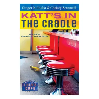 "Katt's in the Cradle: A Secrets from Lulu's Cafe Novel" - "" ("Kolbaba Ginger")