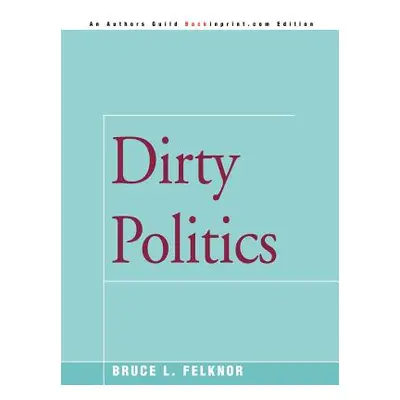 "Dirty Politics" - "" ("Felknor Bruce L.")