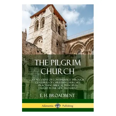 "The Pilgrim Church: An Account of Continuance Through Centuries of Christian Churches Practisin