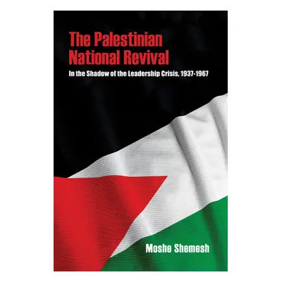 "The Palestinian National Revival: In the Shadow of the Leadership Crisis, 1937-1967" - "" ("She