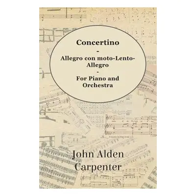 "Concertino - Allegro con moto-Lento-Allegro - For Piano and Orchestra" - "" ("Carpenter John Al