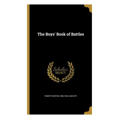 "The Boys' Book of Battles" - "" ("Linscott Robert Newton 1886-1964")