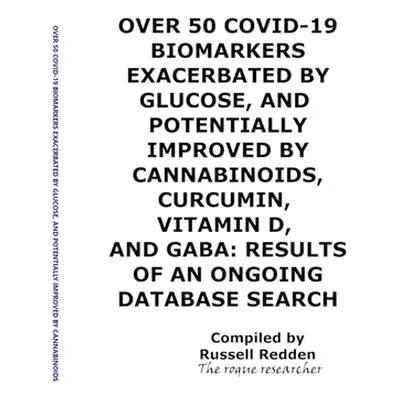 "Over 50 Covid-19 Biomarkers Exacerbated by Glucose, and Potentially Improved by Cannabinoids, C