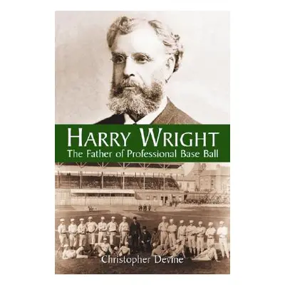 "Harry Wright: The Father of Professional Base Ball" - "" ("Devine Christopher")