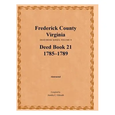 "Frederick County, Virginia, Deed Book Series, Volume 8, Deed Book 21 1785-1789" - "" ("Gilreath