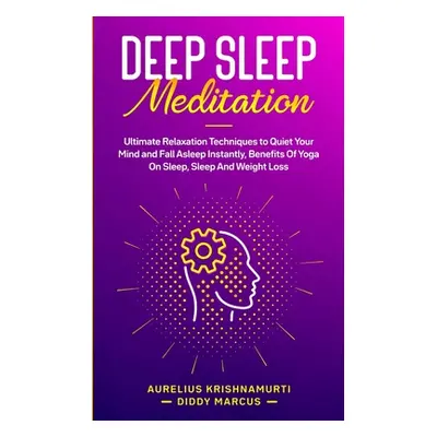 "Deep Sleep Meditation: Ultimate Relaxation Techniques to Quiet Your Mind and Fall Asleep Instan