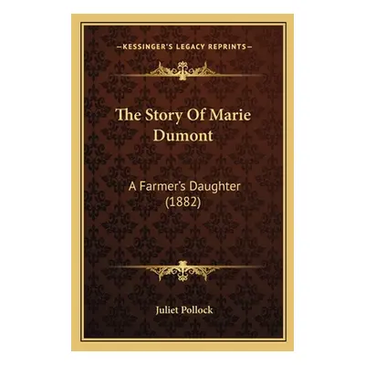 "The Story Of Marie Dumont: A Farmer's Daughter (1882)" - "" ("Pollock Juliet")