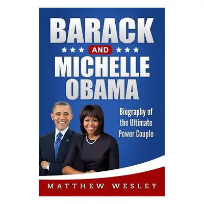 "Barack and Michelle Obama: Biography of the Ultimate Power Couple" - "" ("Wesley Matthew")