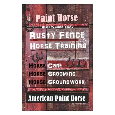 "Paint Horse, Horse Training Book By Rusty Fence Horse Training, Horse Care, Horse Training, Hor