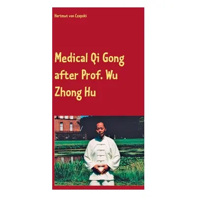 "Medical Qi Gong after Prof. Wu Zhong Hu" - "" ("Von Czapski Hartmut")