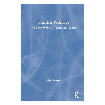 "Practical Pedagogy: 40 New Ways to Teach and Learn" - "" ("Sharples Mike")