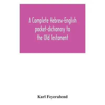 "A complete Hebrew-English pocket-dictionary to the Old Testament" - "" ("Feyerabend Karl")