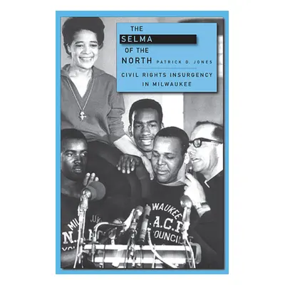 "Selma of the North: Civil Rights Insurgency in Milwaukee" - "" ("Jones Patrick D.")