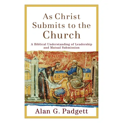 "As Christ Submits to the Church: A Biblical Understanding of Leadership and Mutual Submission" 