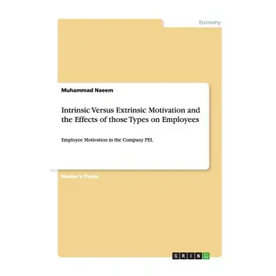 "Intrinsic Versus Extrinsic Motivation and the Effects of those Types on Employees: Employee Mot