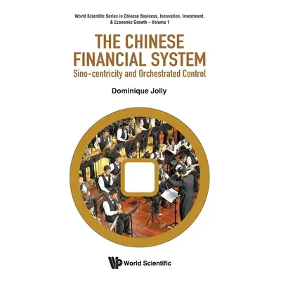 "Chinese Financial System, The: Sino-Centricity and Orchestrated Control" - "" ("Jolly Dominique