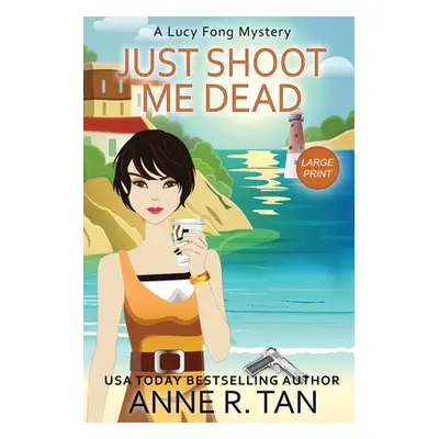 "Just Shoot Me Dead: A Lucy Fong Mystery (Large Print Edition): A Chinese Cozy Mystery" - "" ("T