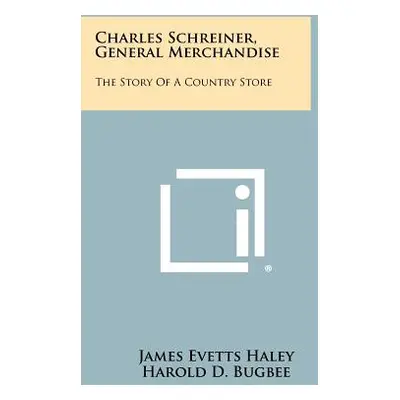 "Charles Schreiner, General Merchandise: The Story Of A Country Store" - "" ("Haley James Evetts