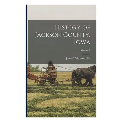 "History of Jackson County, Iowa; Volume 1" - "" ("Ellis James Whitcomb")