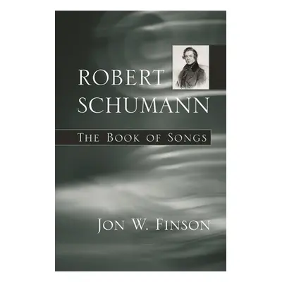 "Robert Schumann: The Book of Songs" - "" ("Finson Jon W.")