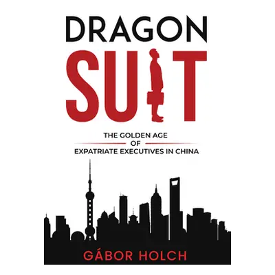 "Dragon Suit: The Golden Age of Expatriate Executives In China" - "" ("Holch Gbor")