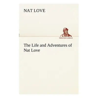 "The Life and Adventures of Nat Love Better Known in the Cattle Country as Deadwood Dick" - "" (