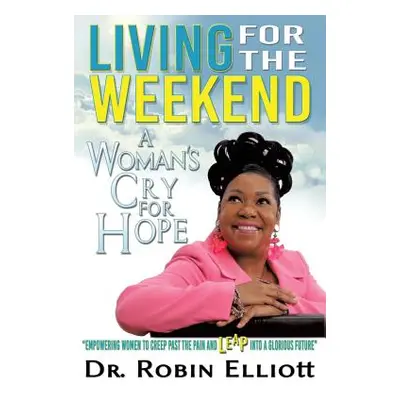 "Living for the Weekend: A Woman's Cry for Hope" - "" ("Elliott Robin")