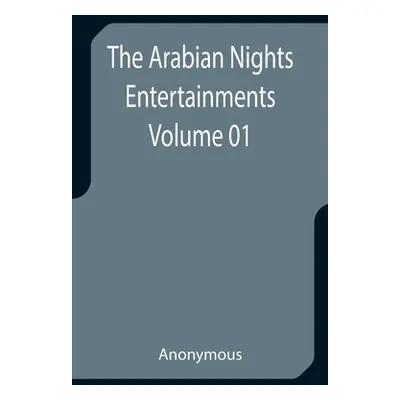 "The Arabian Nights Entertainments - Volume 01" - "" ("Anonymous")