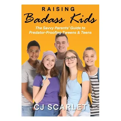 "Raising Badass Kids: The Savvy Parents' Guide to Predator-Proofing Tweens & Teens" - "" ("Scarl