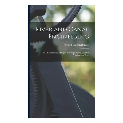 "River and Canal Engineering: The Characteristics of Open Flowing Streams, and the Principles an