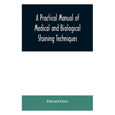 "A practical manual of medical and biological staining techniques" - "" ("Gurr Edward")