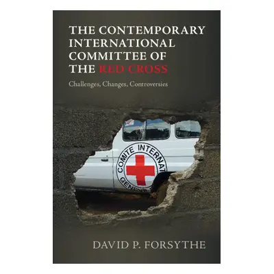 "The Contemporary International Committee of the Red Cross: Challenges, Changes, Controversies" 