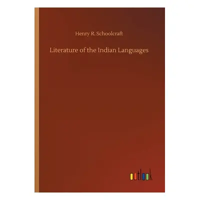 "Literature of the Indian Languages" - "" ("Schoolcraft Henry R.")