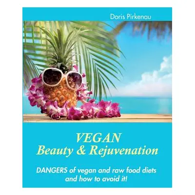 "Vegan Beauty & Rejuvenation: Dangers of vegan and raw food diets and how to avoid it!" - "" ("P