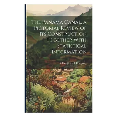 "The Panama Canal, a Pictorial Review of its Construction Together With Statistical Information"