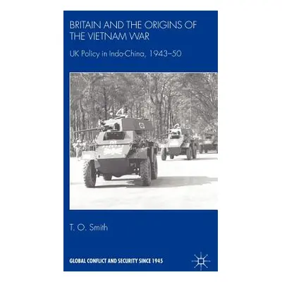 "Britain and the Origins of the Vietnam War: UK Policy in Indo-China, 1943-50" - "" ("Smith T.")